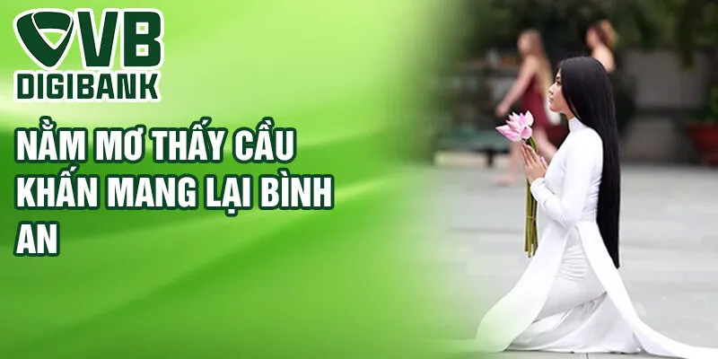 Nằm mơ thấy cầu khấn mang lại bình an