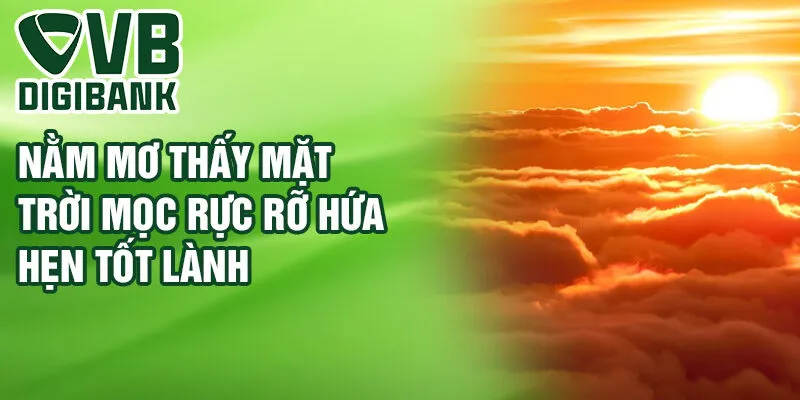 Nằm mơ thấy mặt trời mọc rực rỡ hứa hẹn tốt lành
