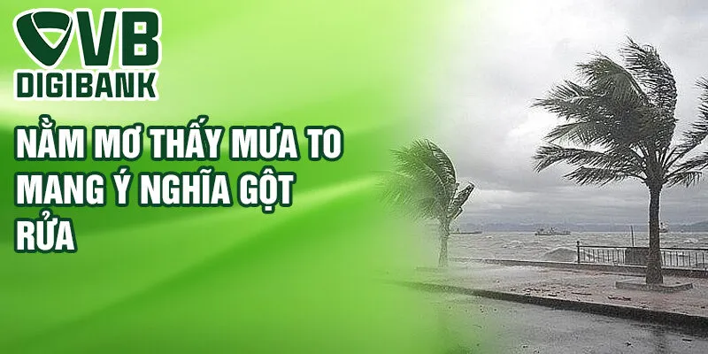 Nằm mơ thấy mưa to mang ý nghĩa gột rửa