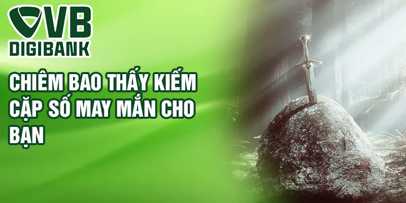 Chiêm bao thấy kiếm - cặp số may mắn cho bạn
