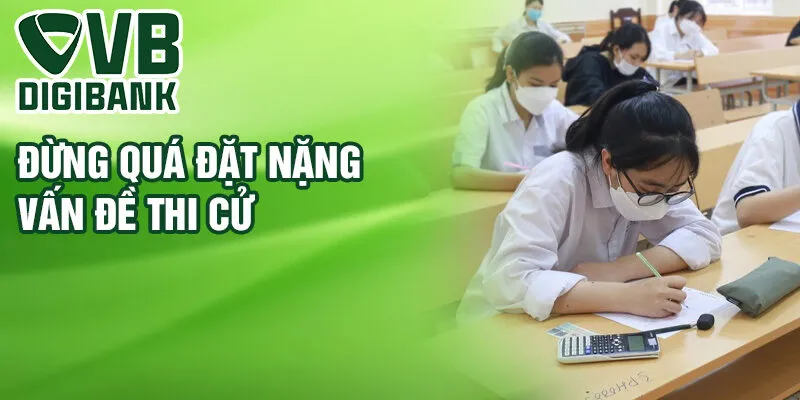 Đừng quá đặt nặng vấn đề thi cử